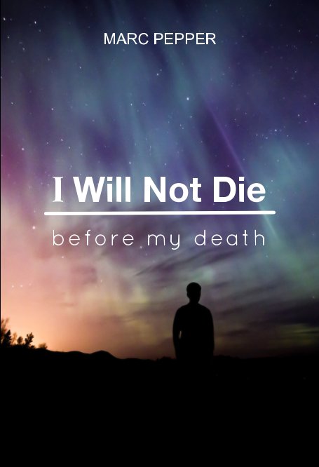 View I Will Not Die before my death by Marc Pepper