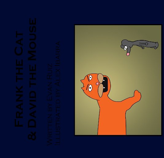View Frank the Cat & David the Mouse by Written by Evan Ruiz Illustrated by Alex Ibarra