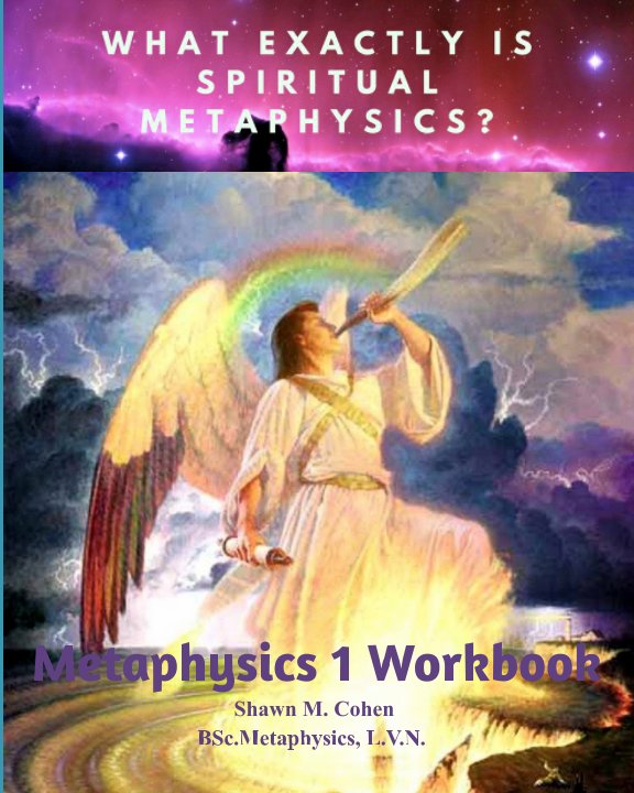 View METAPHYSICS 1 WORKBOOK 
(for Shawn M. Cohen's 12 week Metaphysics Course) by Shawn Margaret Cohen