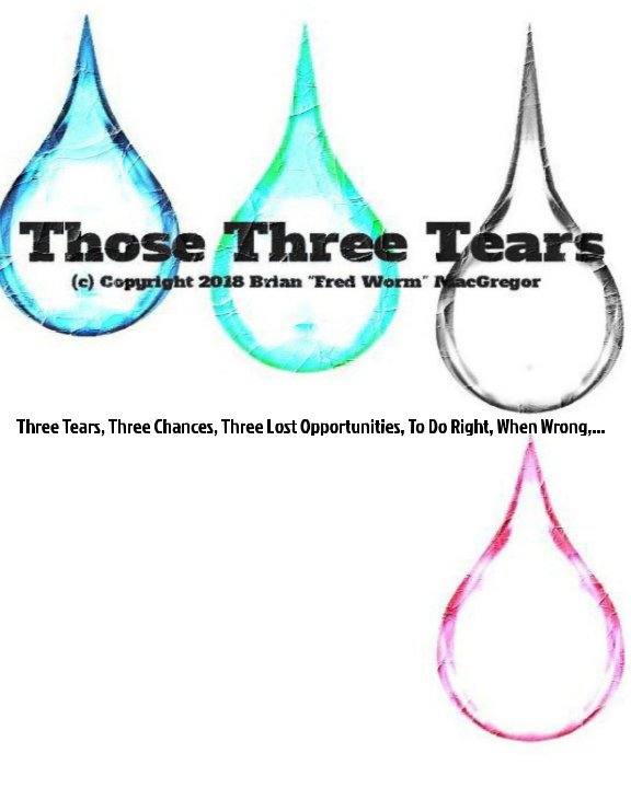 View Those Three Tears,... by Brian "Fred Worm" MacGregor.
