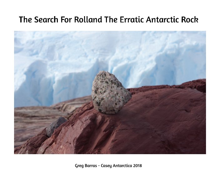 View The Search For Rolland The Erratic Antarctic Rock by Greg Barras