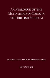 A Catalogue of the Muhammadan Coins in the British Museum - Arab Byzantine and Post-Reform Umaiyad book cover