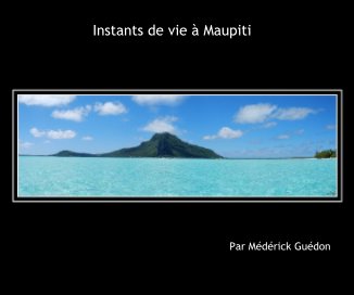 Instants de vie Ã  Maupiti Par MÃ©dÃ©rick GuÃ©don book cover