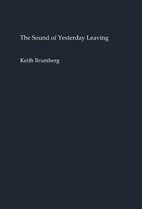 View The Sound of Yesterday Leaving by Keith Brumberg