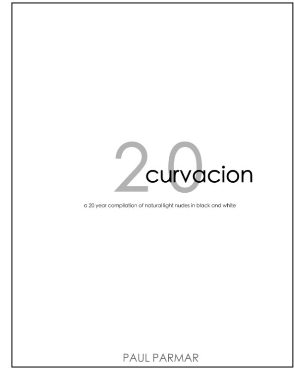 View CURVACION 20: A 20 YEAR COMPILATION OF NATURAL LIGHT NUDES IN BLACK AND WHITE by Paul Parmar