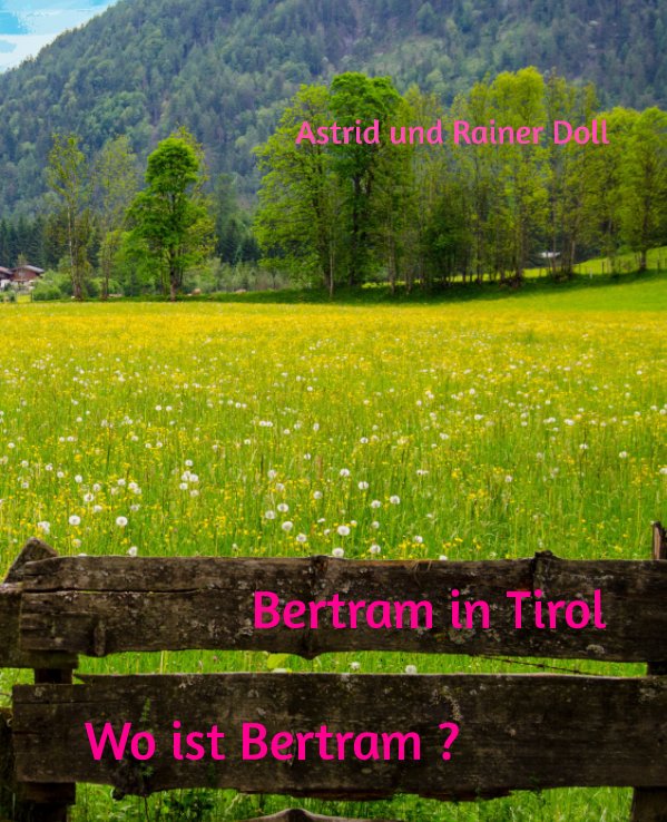 View Bertram in Tirol  
Wo ist Bertram? by Astrid Doll, Rainer Doll