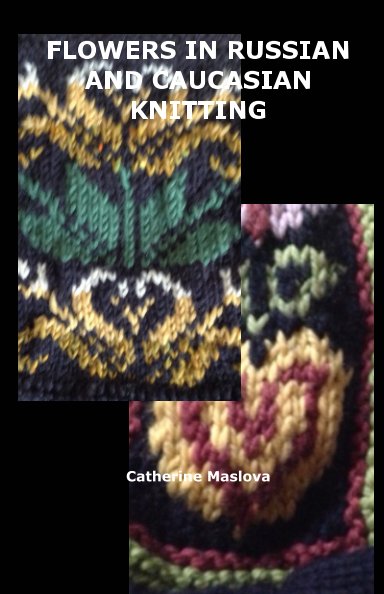 Ver Flower Patterns in Russian and Caucasian Knitting por Catherine Maslova