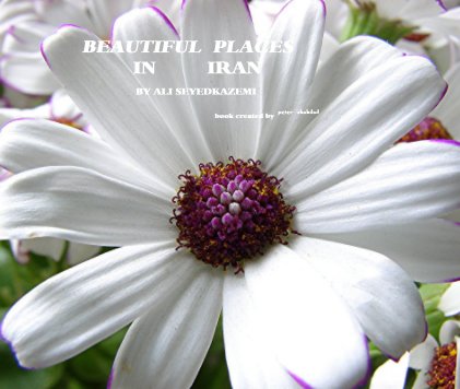 BEAUTIFUL PLACES IN IRAN BY ALI SEYEDKAZEMI book created by peter shahdad book cover