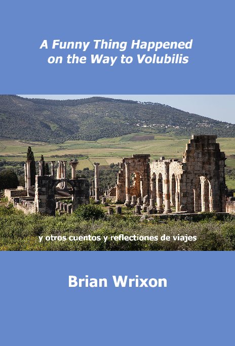 View A Funny Thing Happened on the Way to Volubilis by Brian Wrixon