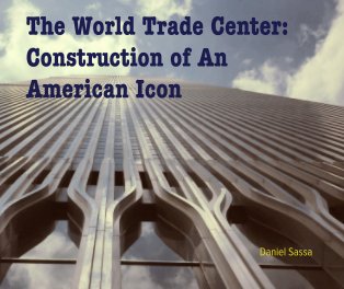 The World Trade Center: Construction of An American Icon book cover