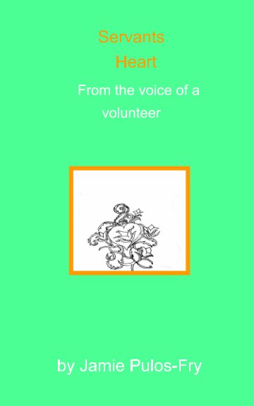 View Servants Heart
from the voice of an volunteer by Jamie Pulos-Fry