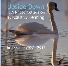 Upside Down       :: A Photo Collection     By Klaus S. Henning      The Decade 2007 - 2017 book cover