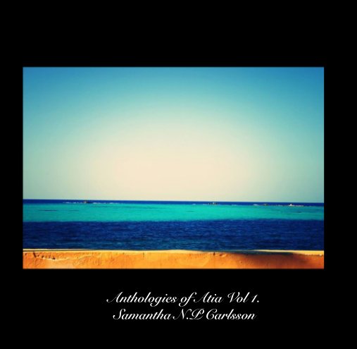 View Anthologies of Atia Vol 1 . by Samantha N.P Carlsson