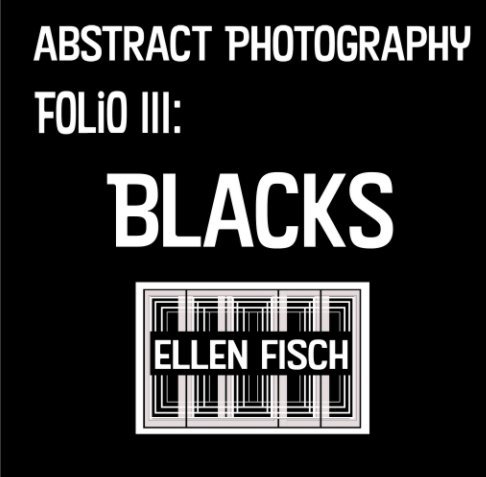 View Abstract Photography Folio III: Blacks by Ellen Fisch