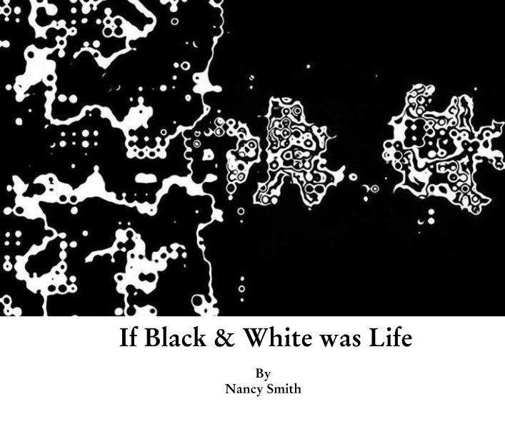 View If Black & White was Life by Nancy Smith
