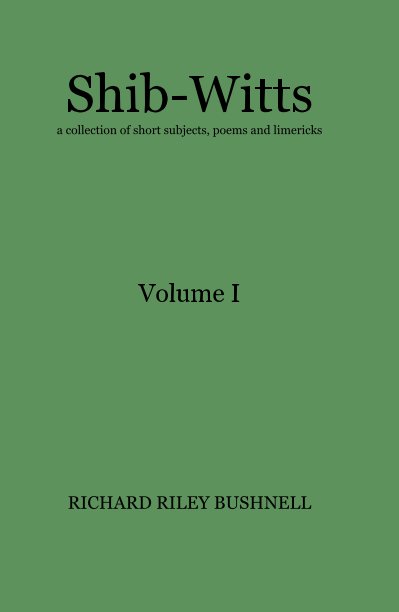 Ver Shib-Witts a collection of short subjects, poems and limericks Volume I por RICHARD RILEY BUSHNELL