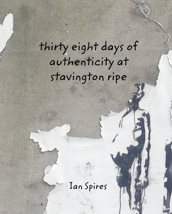 View thirty eight days of authenticity at stavington ripe by Ian Spires