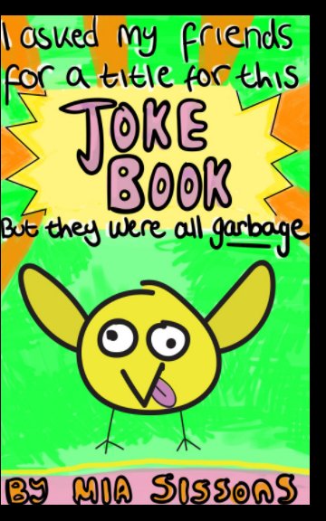 Ver I asked my friends for a title for this JOKE BOOK but they were all garbage por Mia Sissons