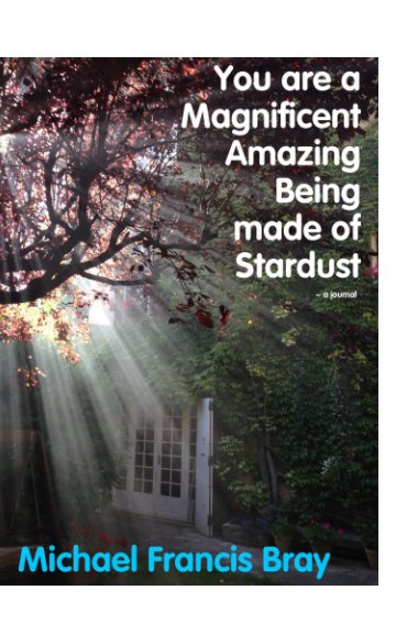 View You are a Magnificent Amazing Being made of Stardust ~ a journal by Michael Francis Bray