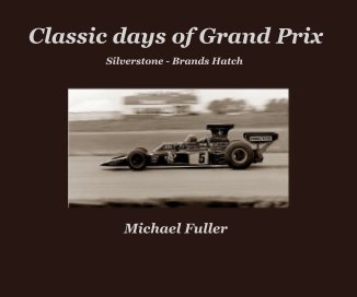Classic days of Grand Prix Silverstone - Brands Hatch Michael Fuller book cover