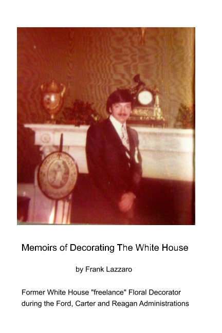 View Memoirs of Decorating The White House by Frank Lazzaro