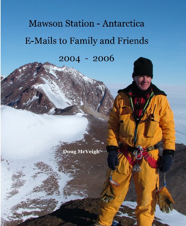 View Mawson Station - Antarctica E-Mails to Family and Friends 2004 - 2006 by Doug McVeigh