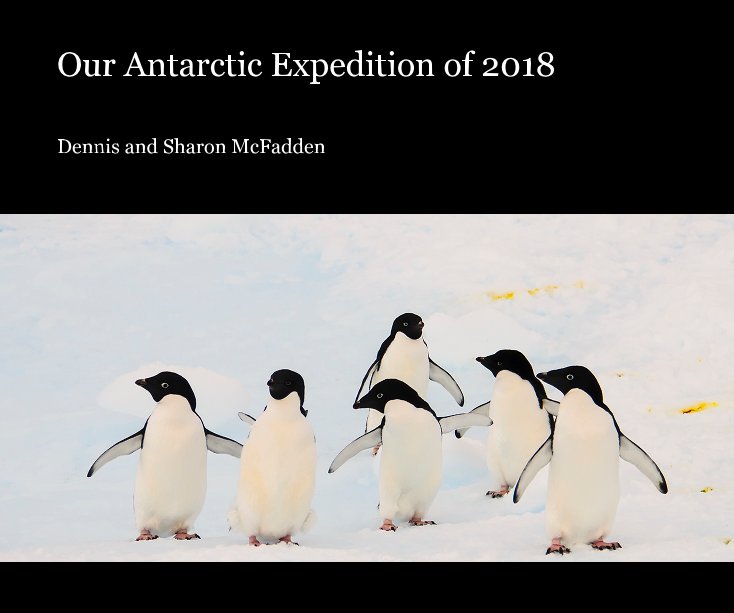 View Our Antarctic Expedition of 2018 by Dennis and Sharon McFadden
