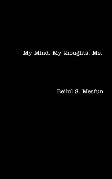 My Mind. My Thoughts. Me. nach Beilul Mesfun anzeigen