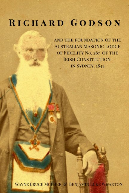 Visualizza Richard Godson and the Foundation of the Australian Masonic Lodge of Fidelity No. 267, Irish Constitution, Sydney, 1843 di Wayne McPhee, Benjamin Wharton