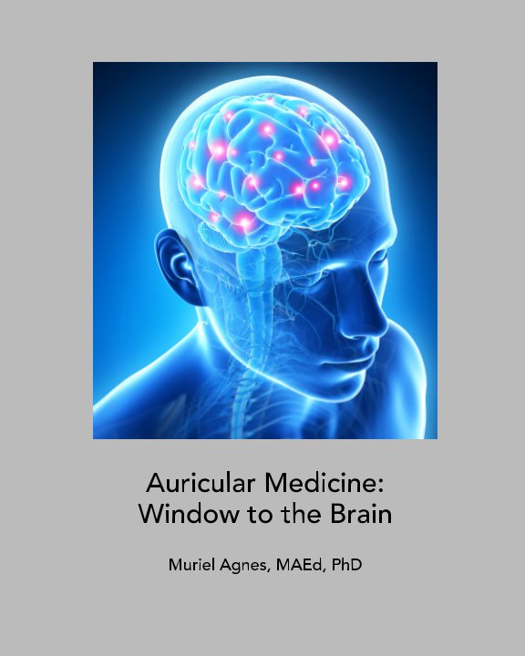 Ver Auricular Medicine: Window to the Brain por Muriel Agnes MAEd, PhD