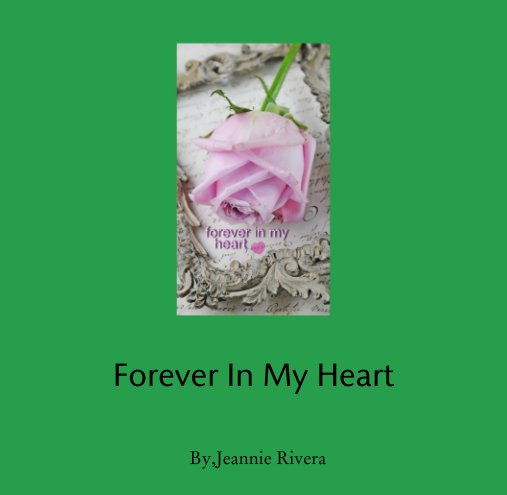 View Forever In My Heart by By,Jeannie Rivera
