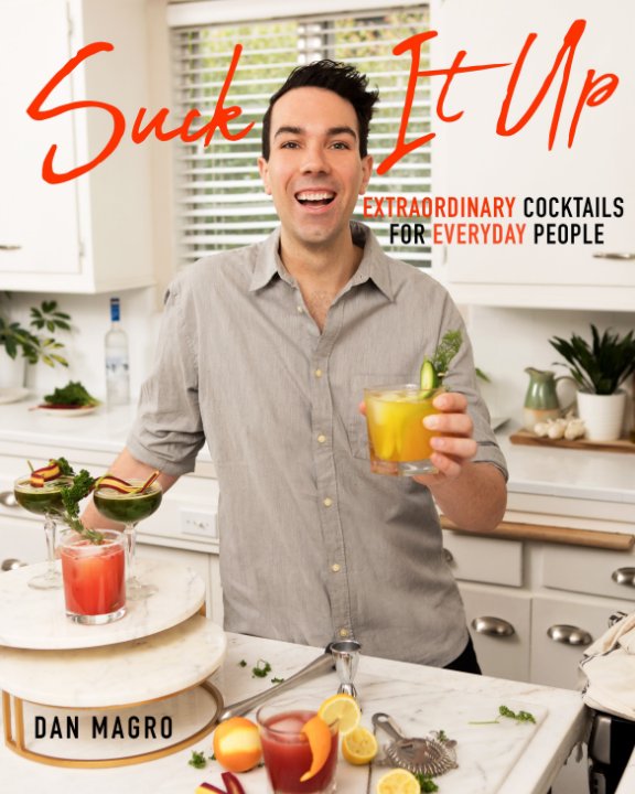 View Suck It Up: Extraordinary Cocktails for Everyday People by Dan Magro