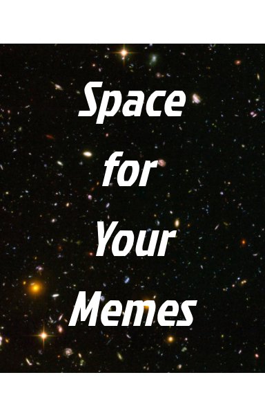 View Space For Your Memes by Booksly Weirson