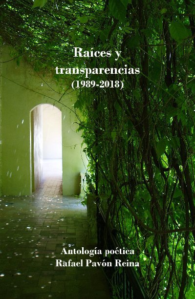 Ver Raíces y transparencias (1989-2018) por Rafael Pavón Reina