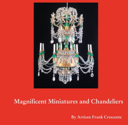 View Magnificent Miniatures and Chandeliers by Artisan Frank Crescente