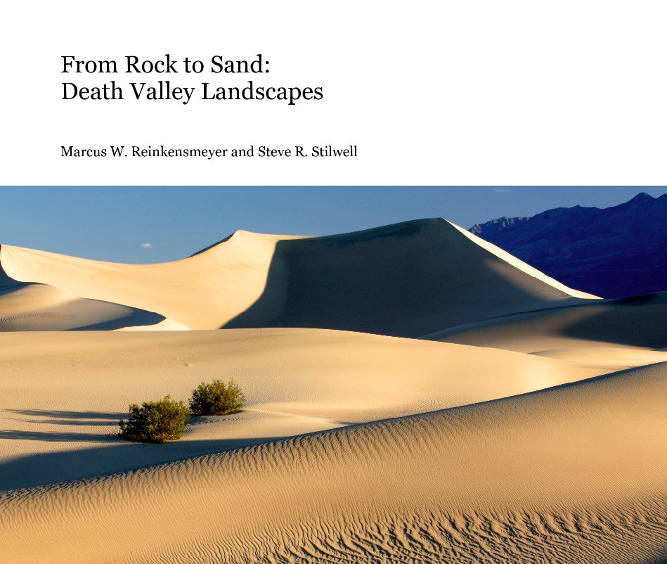 View From Rock to Sand:Death Valley LandscapesMarcus W. ReinkensmeyerSteve  R. StilwellWith  Brian G. Reinkensmeyer andDavid M. Reinkensmeyer,Contributors by Marcus W. Reinkensmeyer and Steve R. Stilwell
