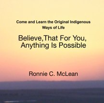 Come and Learn The Original Indigenous Ways Of Life. Believe That For You, Anything Is Possible. Inspiration for life book cover