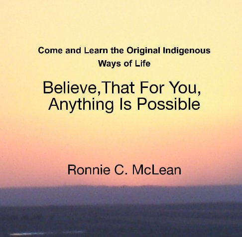 Come and Learn The Original Indigenous Ways Of Life. Believe That For You, Anything Is Possible. Inspiration for life nach Ronnie  McLean anzeigen