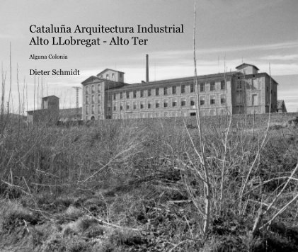 Cataluña Arquitectura Industrial Alto LLobregat - Alto Ter Alguna Colonia book cover