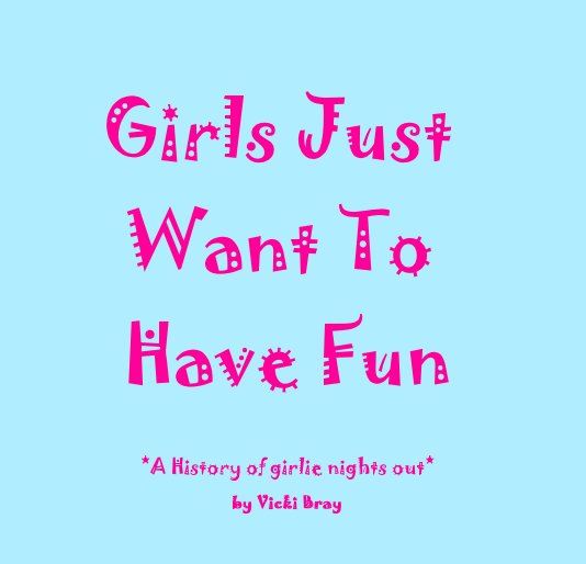 Want to have my life. Girls just want to have fun. Just have fun. Girls just wanna fun. Girls wanna have fun.