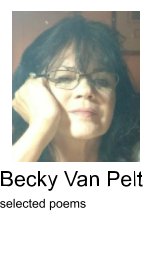 Becky Van Pelt
 selected poems book cover