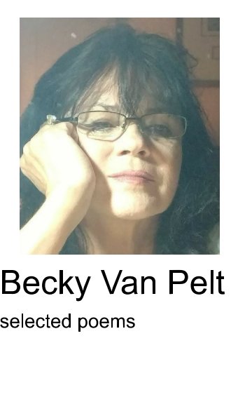 View Becky Van Pelt
 selected poems by Becky Van Pelt