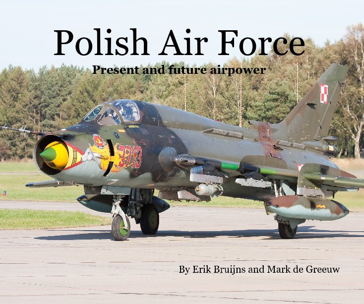 Polish Air Force Present and future airpower By Erik Bruijns and Mark de Greeuw nach Erik Bruijns & Mark de Greeuw anzeigen