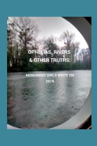 Ophelias, Rivers & Other Truths: Monument Girls Write On, 2018 book cover