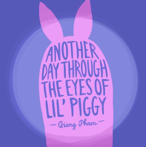 Ver Another Day through the Eyes of Lil' Piggy por Giang Pham