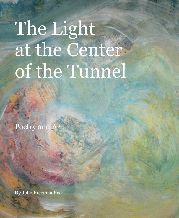 View The Light at the Center of the Tunnel by John Freeman Fish