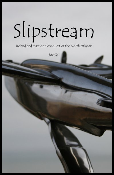 View Slipstream Ireland and aviation's conquest of the North Atlantic Joe Gill by Joegill