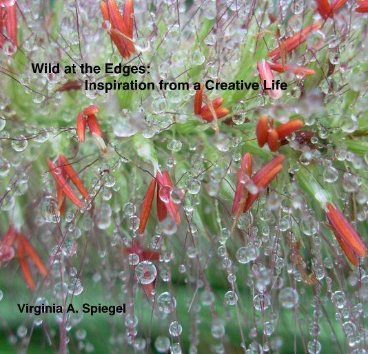 View Wild at the Edges: Inspiration from a Creative Life by Virginia A. Spiegel