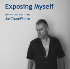 Exposing Myself     Self Portraits 2010 - 2015 JasChamPhoto book cover