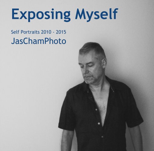 Bekijk Exposing Myself     Self Portraits 2010 - 2015 JasChamPhoto op JasChamPhoto